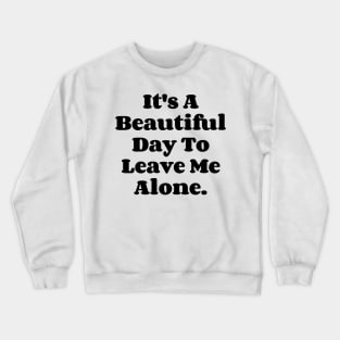 It's A Beautiful Day To Leave Me Alone. v4 Crewneck Sweatshirt